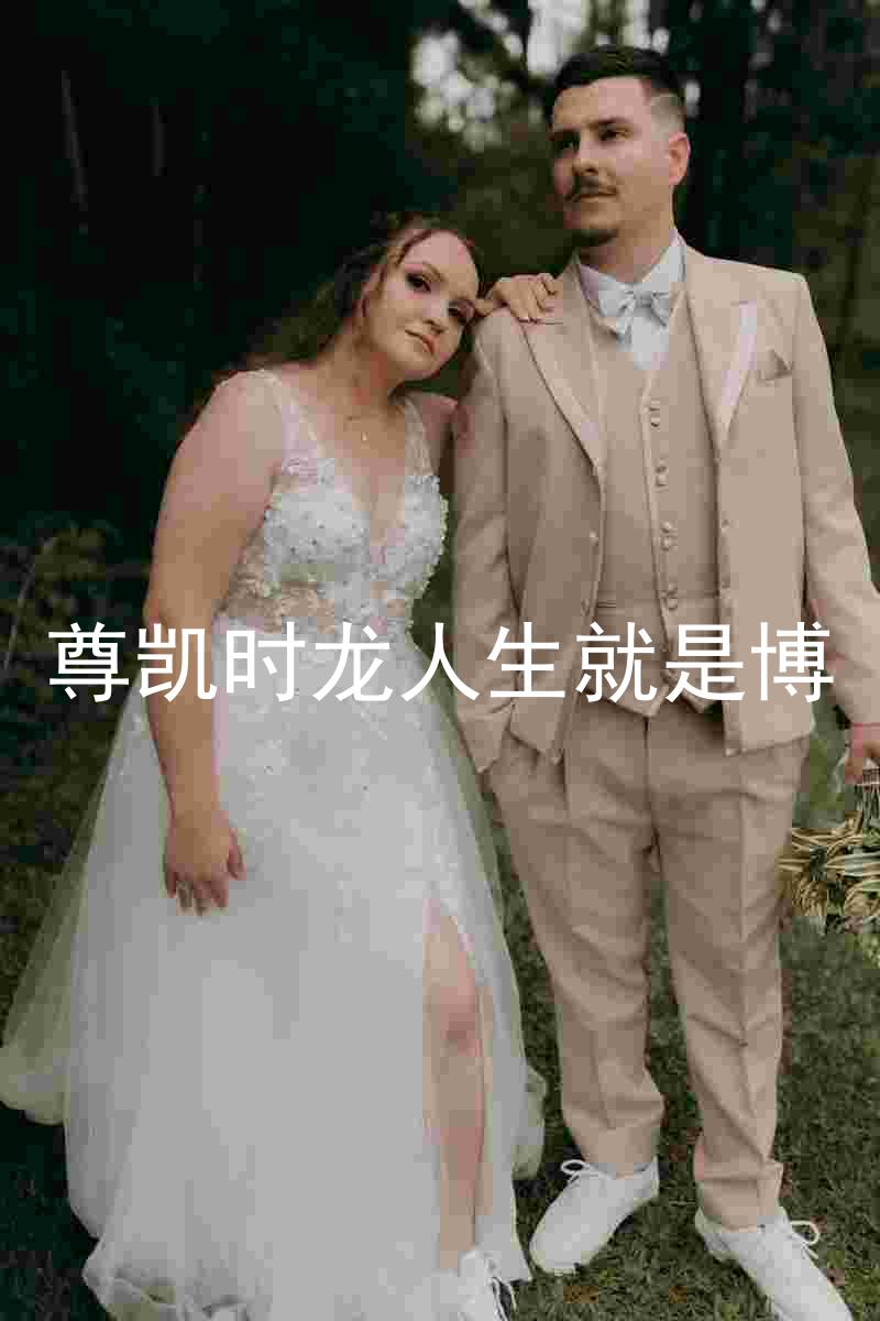 尊凯时龙人生就是博
